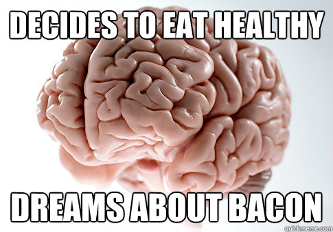 Decides to eat healthy dreams about bacon  Scumbag Brain