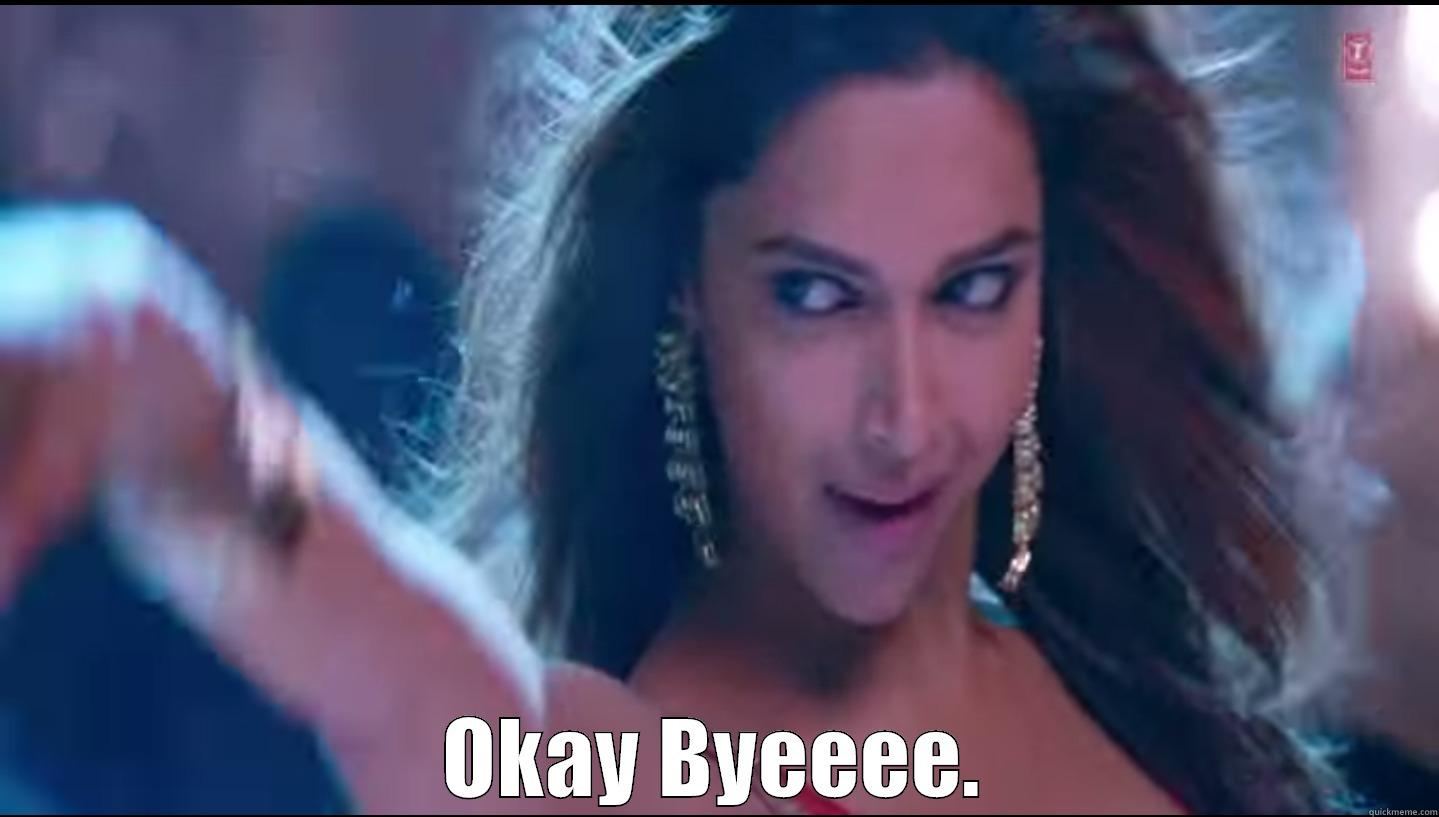 Okay Bye Deepika -  OKAY BYEEEE. Misc