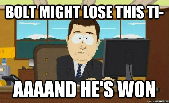 Bolt might lose this ti- AAAAND he's won  aaaand its gone
