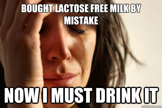 Bought Lactose Free Milk by mistake now i must drink it  First World Problems