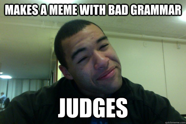 Makes a meme with bad grammar  Judges  - Makes a meme with bad grammar  Judges   Judging Jordan