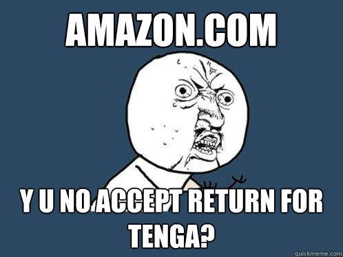 amazon.com y u no accept return for Tenga?  Y U No