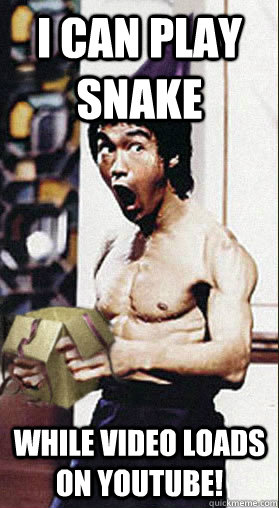 I can play Snake While video loads on youtube! - I can play Snake While video loads on youtube!  Surprised Bruce Lee