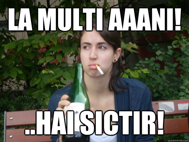La multi aaani! ..hai sictir!  Study Abroad Bitch