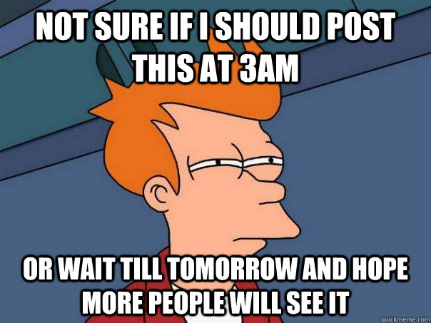 Not sure if I should post this at 3am Or wait till tomorrow and hope more people will see it  Futurama Fry