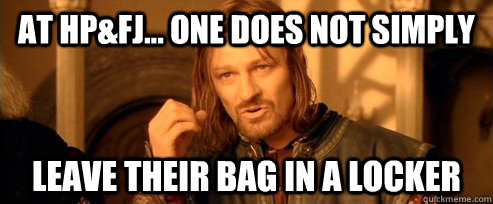 At HP&FJ... One does not simply Leave their bag in a locker   One Does Not Simply