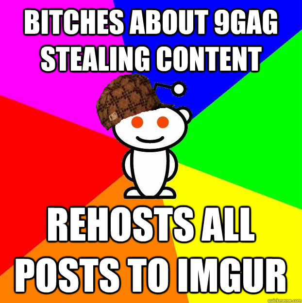 Bitches about 9gag stealing content rehosts all posts to imgur  Scumbag Redditor