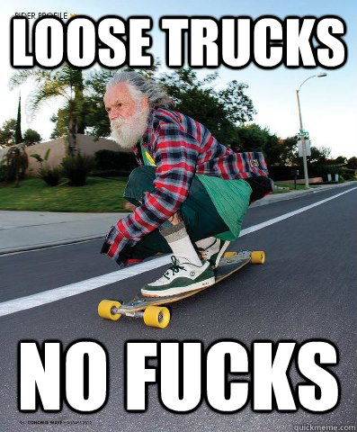 LOOSE TRUCKS NO FUCKS  no fucks grandpa