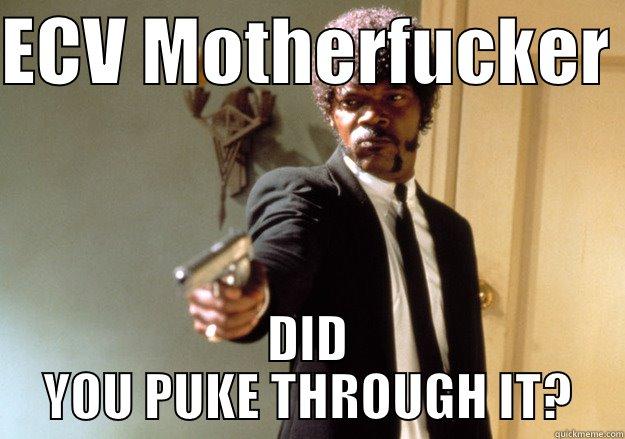 ECV MOTHER FUCKER - ECV MOTHERFUCKER  DID YOU PUKE THROUGH IT? Samuel L Jackson