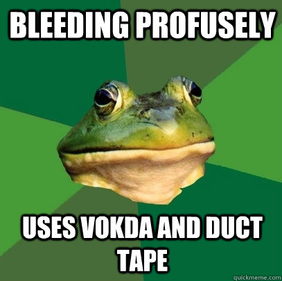 Bleeding profusely uses vokda and duct tape  Foul Bachelor Frog