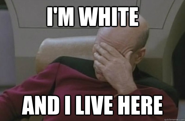 I'm White And I live here - I'm White And I live here  Disappointed Picard