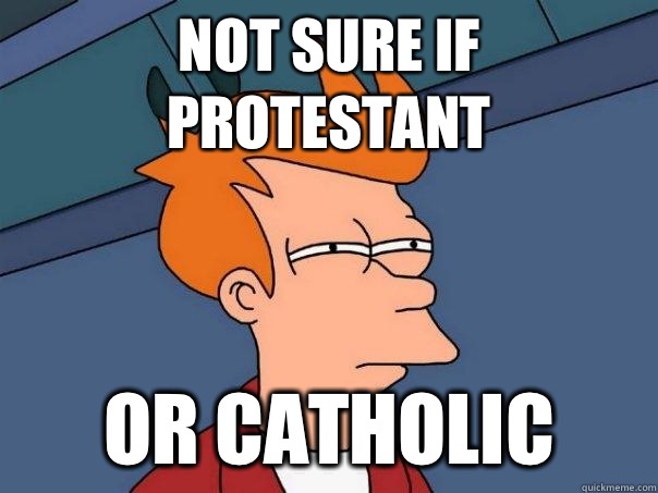 Not sure if Protestant  or catholic  Futurama Fry