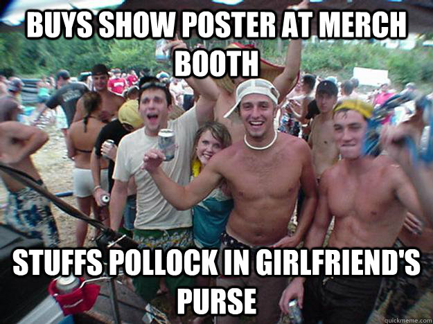 buys show poster at merch booth stuffs pollock in girlfriend's purse  