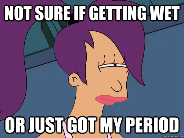 Not sure if getting wet or just got my period  Leela Futurama