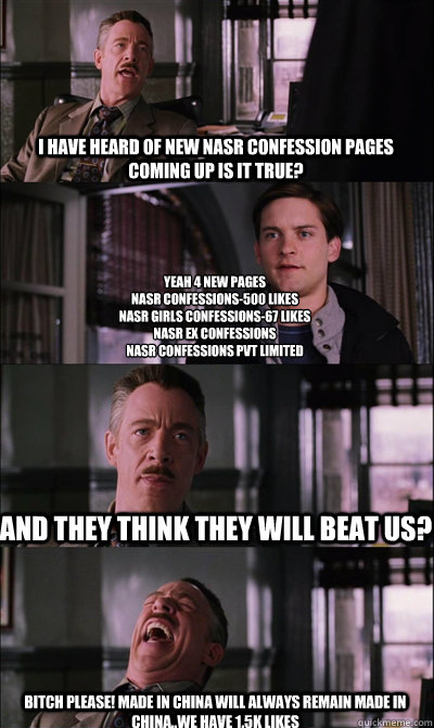 I have heard of new nasr confession pages coming up is it true? yeah 4 new pages
Nasr confessions-500 likes
nasr girls confessions-67 likes
Nasr ex confessions
nasr confessions pvt limited and they think they will beat us?  bitch please! made in china wil - I have heard of new nasr confession pages coming up is it true? yeah 4 new pages
Nasr confessions-500 likes
nasr girls confessions-67 likes
Nasr ex confessions
nasr confessions pvt limited and they think they will beat us?  bitch please! made in china wil  JJ Jameson