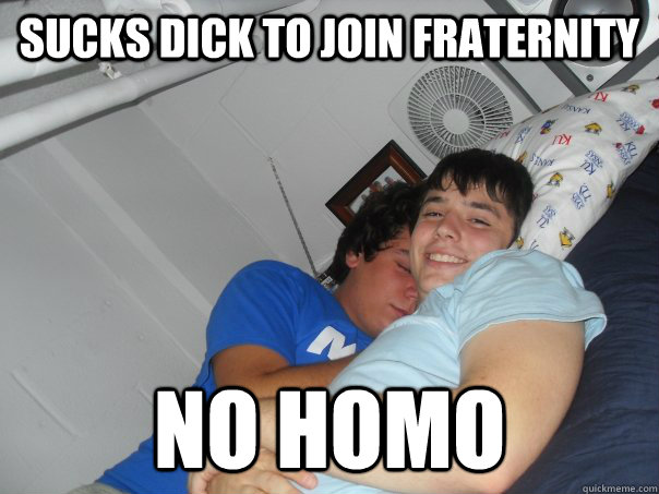 sucks dick to join fraternity no homo  
