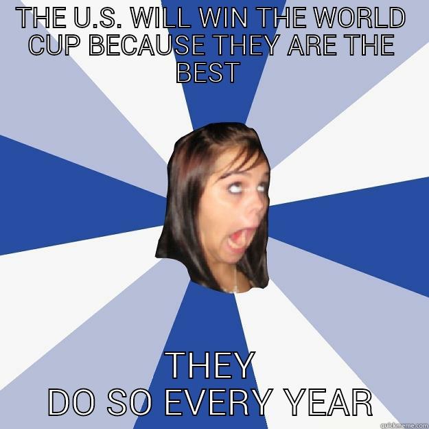 Of course the U.S. Will win the world cup - THE U.S. WILL WIN THE WORLD CUP BECAUSE THEY ARE THE BEST  THEY DO SO EVERY YEAR Annoying Facebook Girl