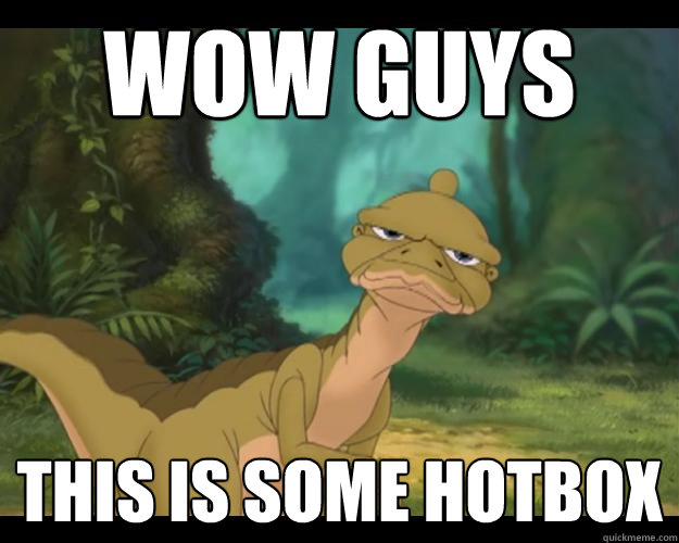 Wow guys this is some hotbox  