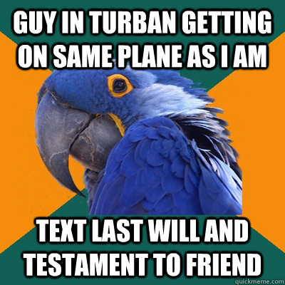 guy in turban getting on same plane as i am text last will and testament to friend  Paranoid Parrot