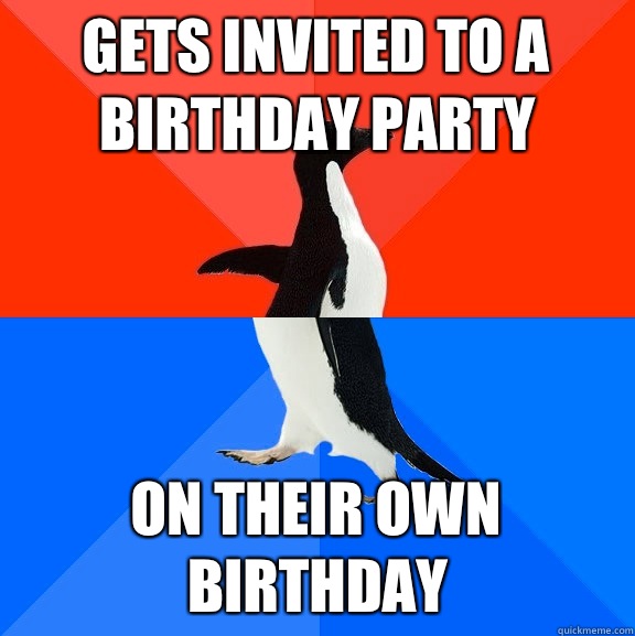 Gets Invited to a birthday party On their own birthday  Socially Awesome Awkward Penguin