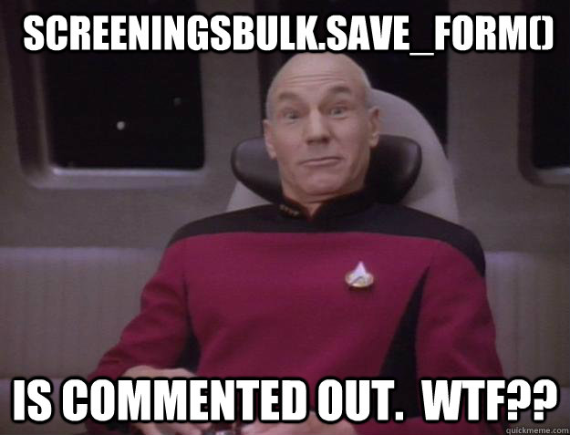  ScreeningsBulk.save_form() is commented out.  WTF??  Derp Captain Picard