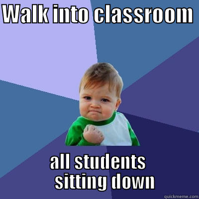 WALK INTO CLASSROOM  ALL STUDENTS      SITTING DOWN  Success Kid