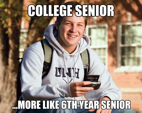 College senior ...more like 6th year senior  College Freshman