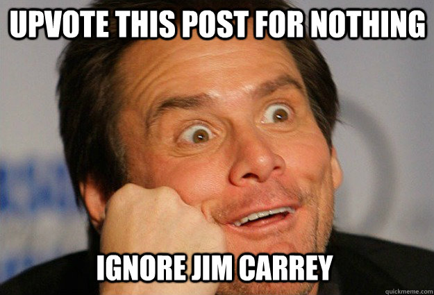 Upvote this post for nothing Ignore jim carrey - Upvote this post for nothing Ignore jim carrey  Jim Carrey You dont say