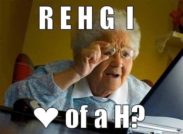 R E H G  I  ❤ OF A H? Grandma finds the Internet