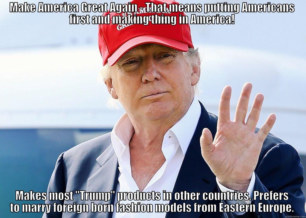 MAKE AMERICA GREAT AGAIN - THAT MEANS PUTTING AMERICANS FIRST AND MAKING THING IN AMERICA! MAKES MOST 