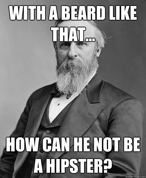 With a beard like that... How can he not be a hipster?  hip rutherford b hayes