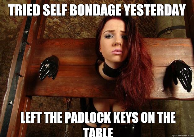 Tried self bondage yesterday Left the padlock keys on the table  First World BDSM Problems
