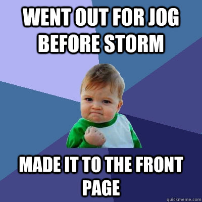 Went out for jog before storm made it to the front page  Success Kid