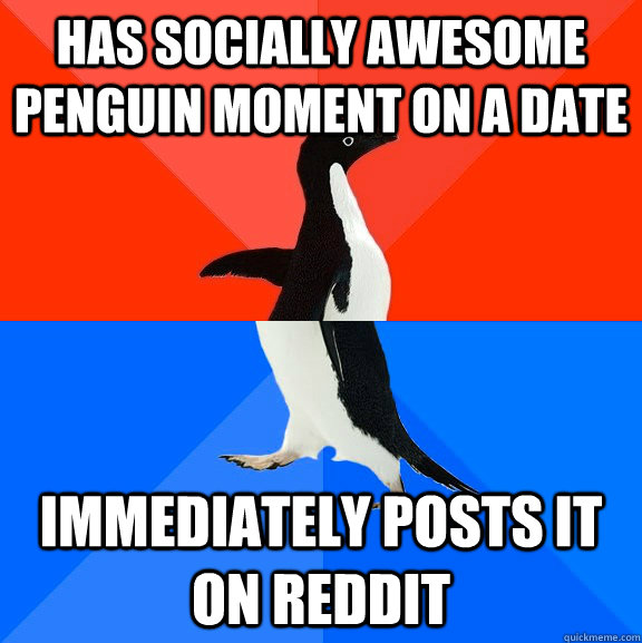Has Socially Awesome Penguin moment on a date immediately posts it on reddit  Socially Awesome Awkward Penguin