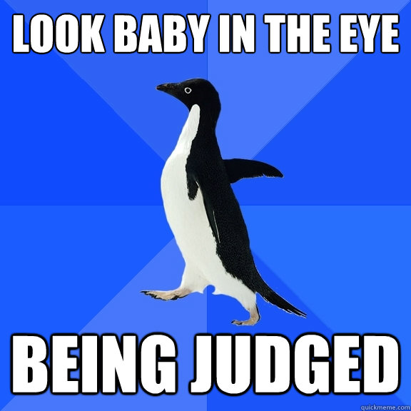 look baby in the eye being judged  Socially Awkward Penguin