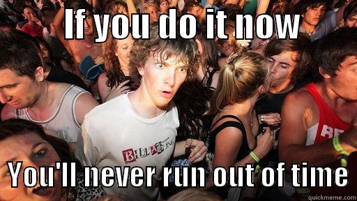          IF YOU DO IT NOW           YOU'LL NEVER RUN OUT OF TIME Sudden Clarity Clarence