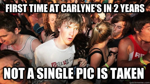 First time at Carlyne's in 2 years not a single pic is taken   Sudden Clarity Clarence