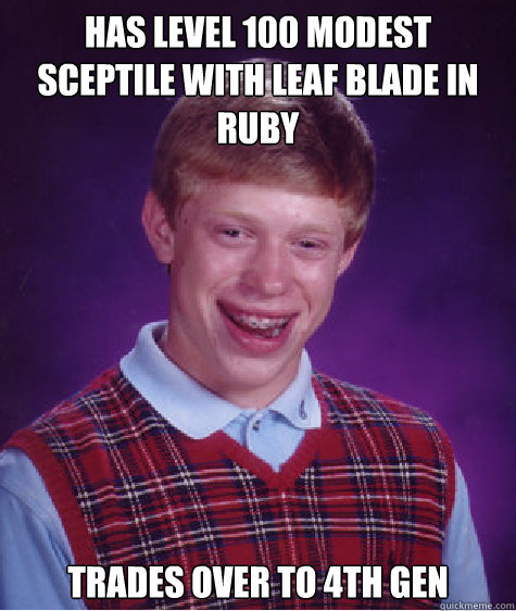 Has level 100 modest sceptile with leaf blade in ruby trades over to 4th gen - Has level 100 modest sceptile with leaf blade in ruby trades over to 4th gen  Bad Luck Brian gets a hug
