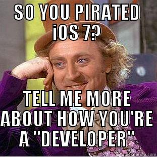 SO YOU PIRATED IOS 7? TELL ME MORE ABOUT HOW YOU'RE A 