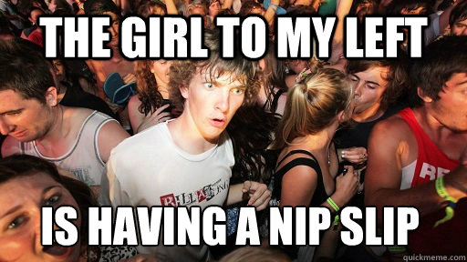 the girl to my left is having a nip slip - Sudden Clarity Clarence - quickm...