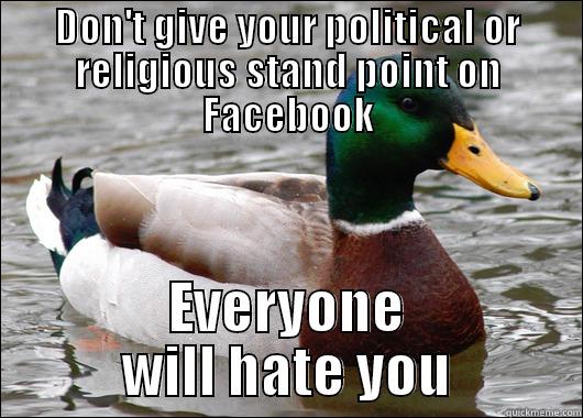 DON'T GIVE YOUR POLITICAL OR RELIGIOUS STAND POINT ON FACEBOOK EVERYONE WILL HATE YOU Actual Advice Mallard