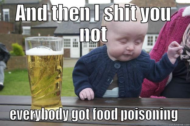 AND THEN I SHIT YOU NOT EVERYBODY GOT FOOD POISONING drunk baby