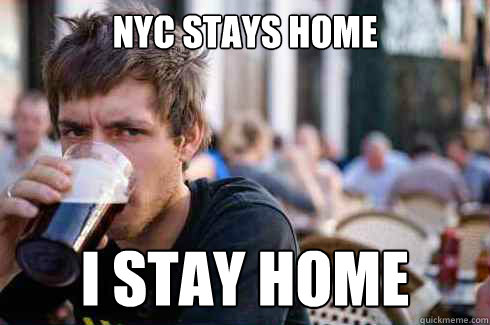 NYC Stays home I stay home  Lazy College Senior