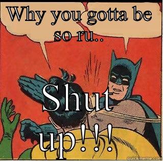 Rude rudy - WHY YOU GOTTA BE SO RU.. SHUT UP!!! Slappin Batman