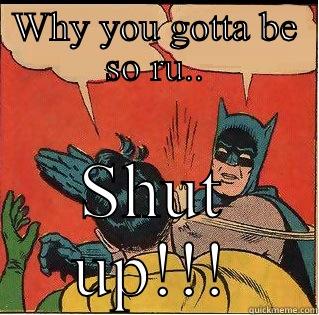 WHY YOU GOTTA BE SO RU.. SHUT UP!!! Slappin Batman