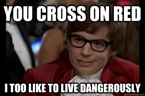 you cross on red i too like to live dangerously  Dangerously - Austin Powers
