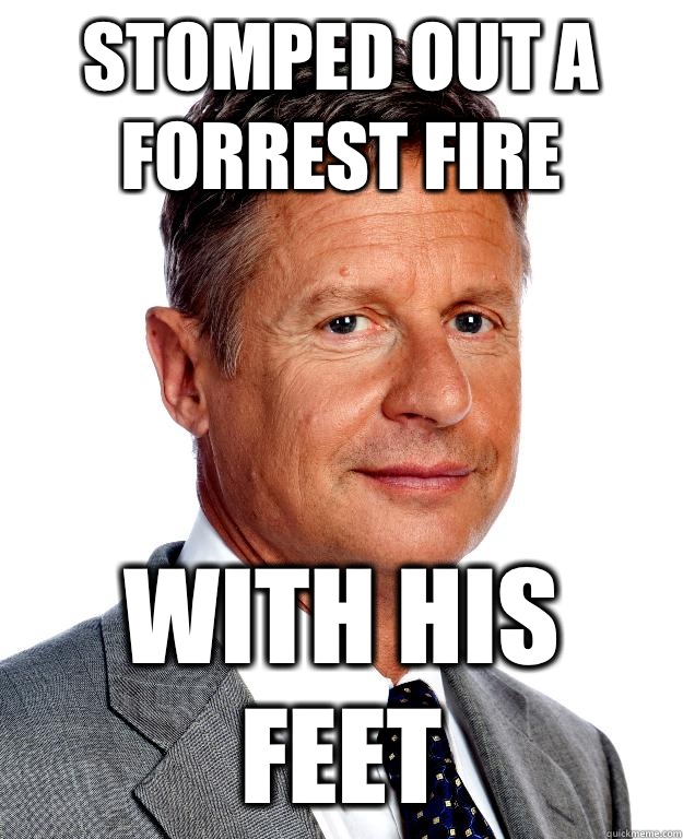 STOMPED OUT A FORREST FIRE WITH HIS FEET  Gary Johnson for president