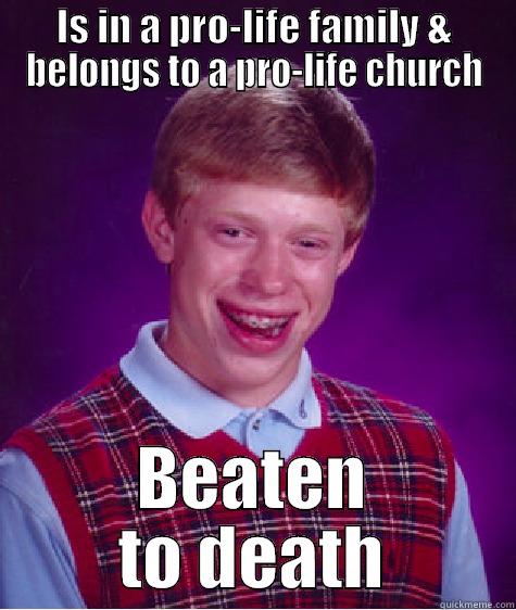 IS IN A PRO-LIFE FAMILY & BELONGS TO A PRO-LIFE CHURCH BEATEN TO DEATH Bad Luck Brian