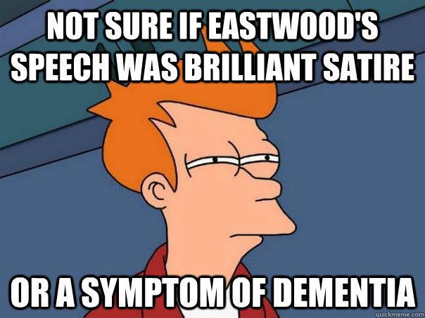 Not sure if Eastwood's speech was brilliant satire Or a symptom of dementia   Futurama Fry