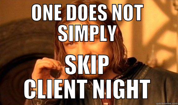 ONE DOES NOT SIMPLY SKIP CLIENT NIGHT One Does Not Simply